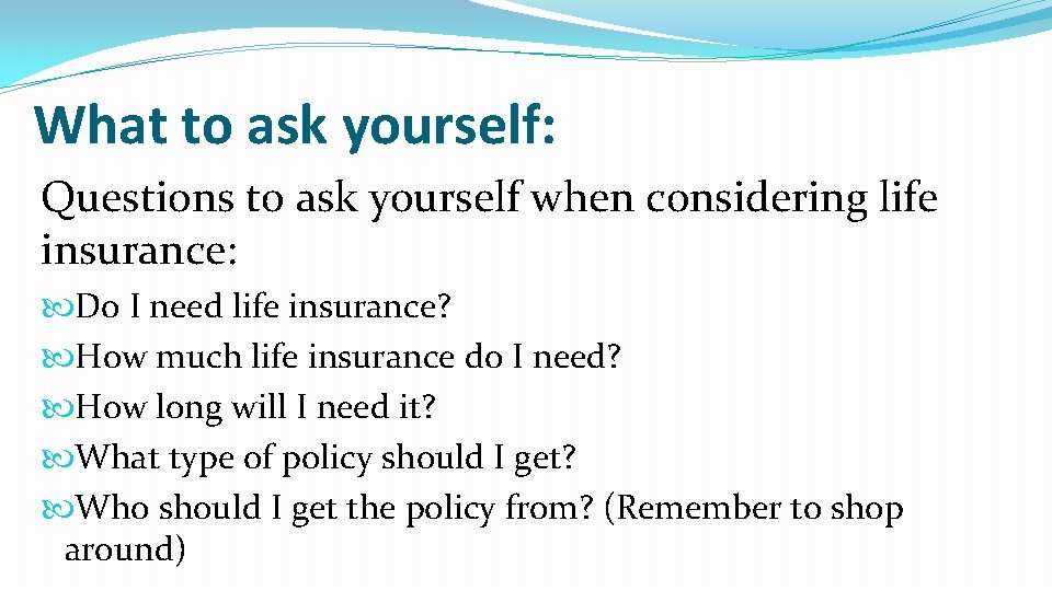 What to ask yourself: Questions to ask yourself when considering life insurance: Do I What to ask yourself: Questions to ask yourself when considering life insurance: Do I