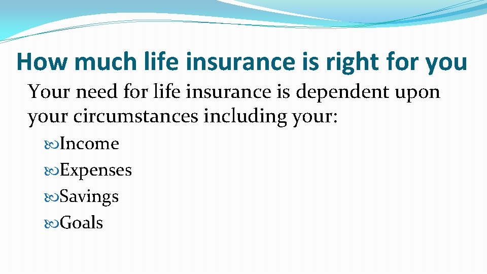 How much life insurance is right for you Your need for life insurance is How much life insurance is right for you Your need for life insurance is