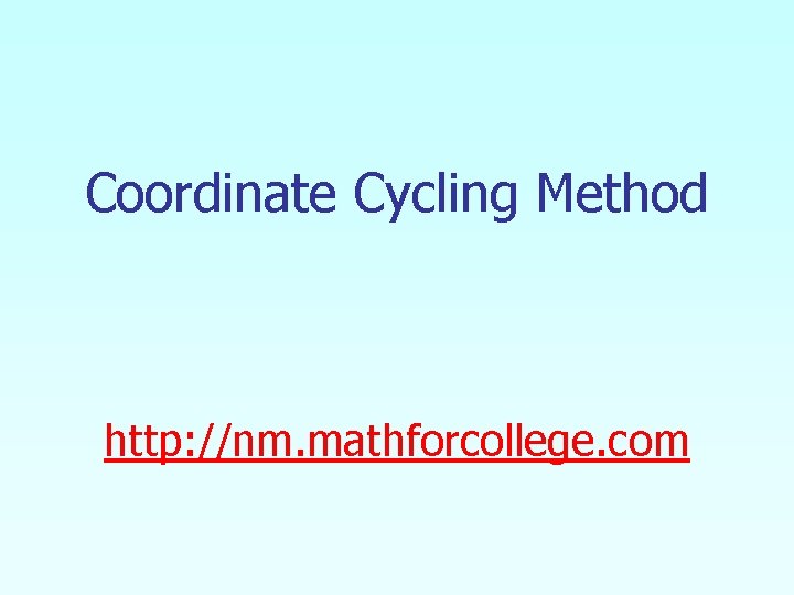 Coordinate Cycling Method http: //nm. mathforcollege. com 