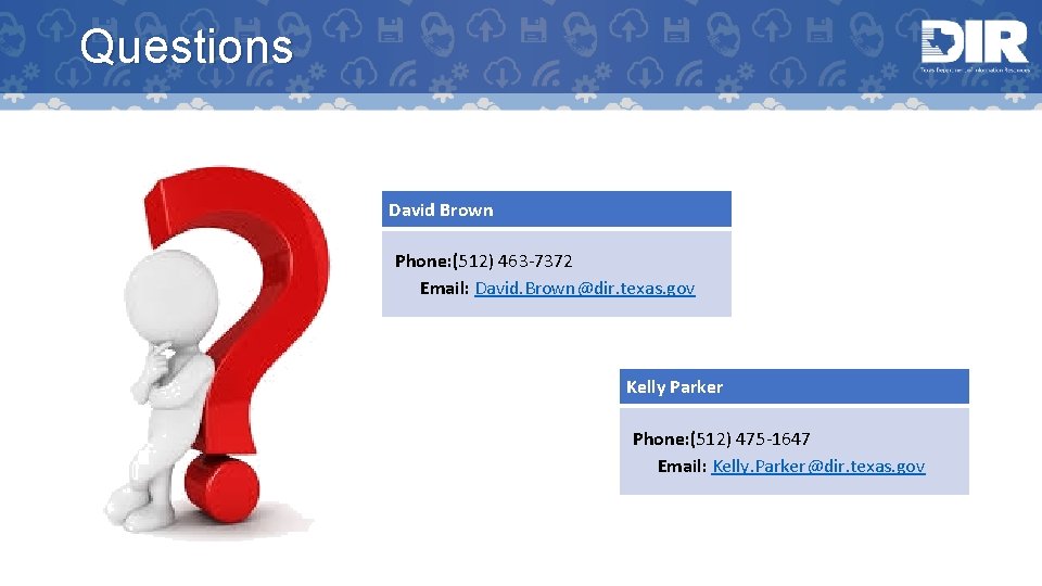 Questions David Brown Phone: (512) 463 -7372 Email: David. Brown@dir. texas. gov Kelly Parker