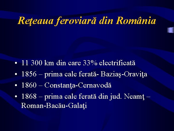 Reţeaua feroviară din România • • 11 300 km din care 33% electrificată 1856