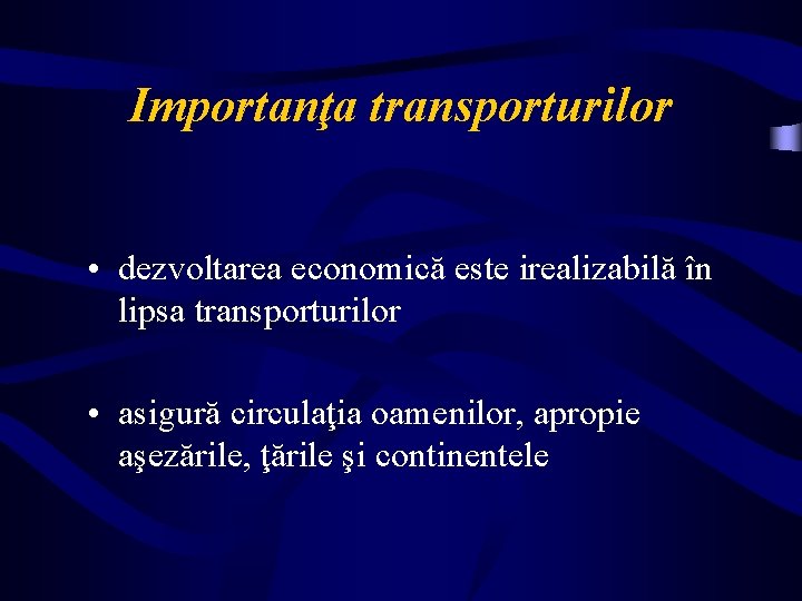 Importanţa transporturilor • dezvoltarea economică este irealizabilă în lipsa transporturilor • asigură circulaţia oamenilor,