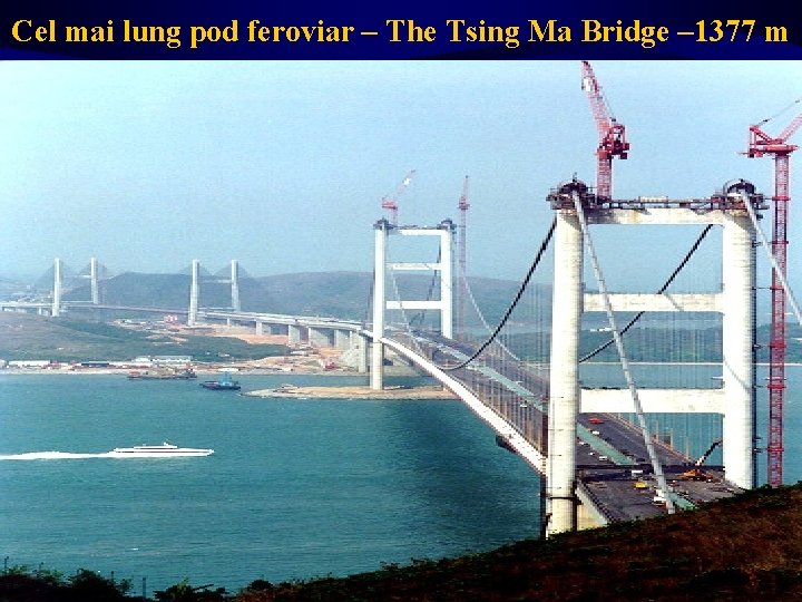 Cel mai lung pod feroviar – The Tsing Ma Bridge – 1377 m 