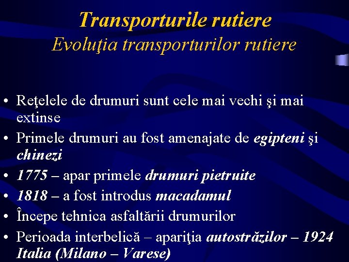 Transporturile rutiere Evoluţia transporturilor rutiere • Reţelele de drumuri sunt cele mai vechi şi