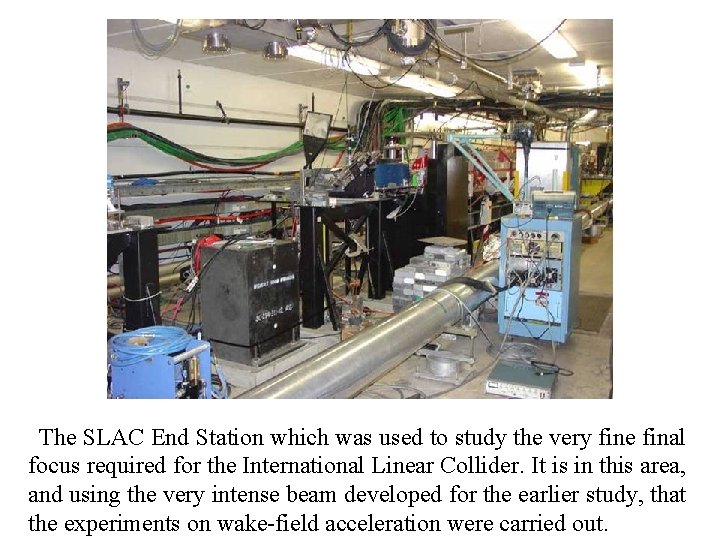 The SLAC End Station which was used to study the very fine final focus