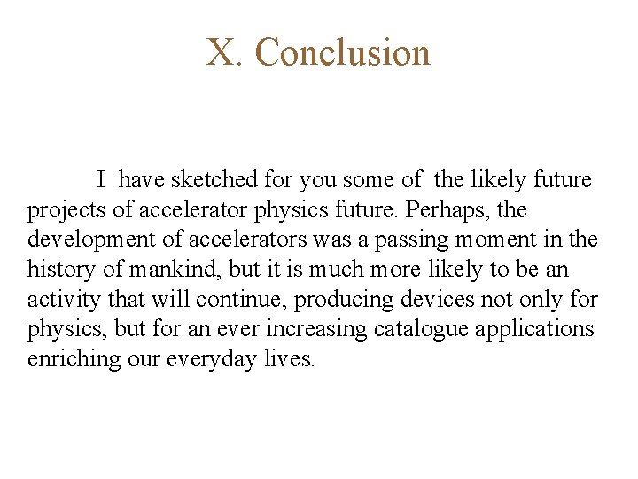 X. Conclusion I have sketched for you some of the likely future projects of