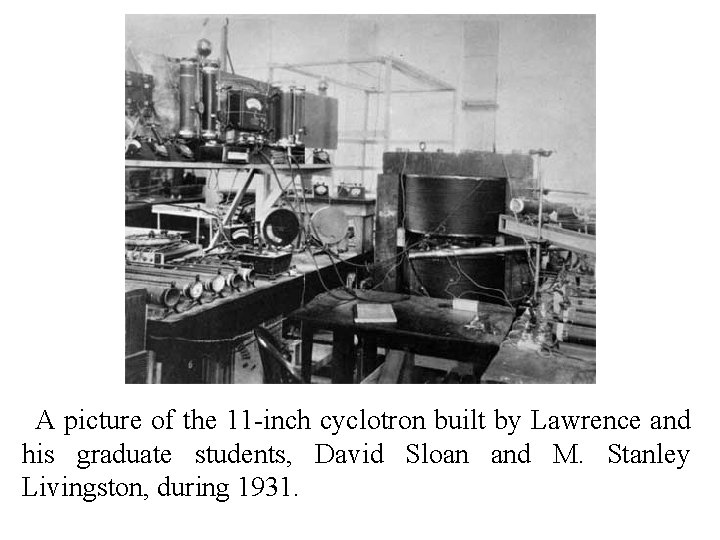 A picture of the 11 -inch cyclotron built by Lawrence and his graduate students,