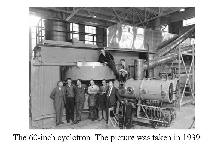 The 60 -inch cyclotron. The picture was taken in 1939. 