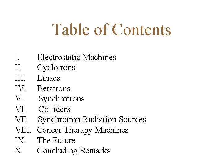 Table of Contents I. Electrostatic Machines II. Cyclotrons III. Linacs IV. Betatrons V. Synchrotrons