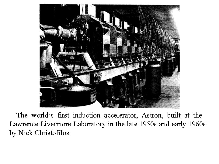 The world’s first induction accelerator, Astron, built at the Lawrence Livermore Laboratory in the