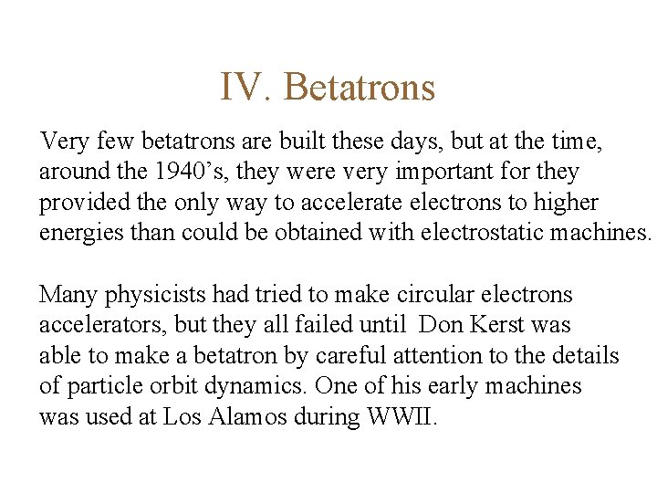 IV. Betatrons Very few betatrons are built these days, but at the time, around