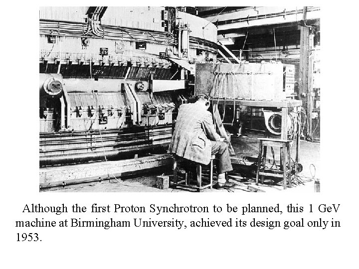  Although the first Proton Synchrotron to be planned, this 1 Ge. V machine