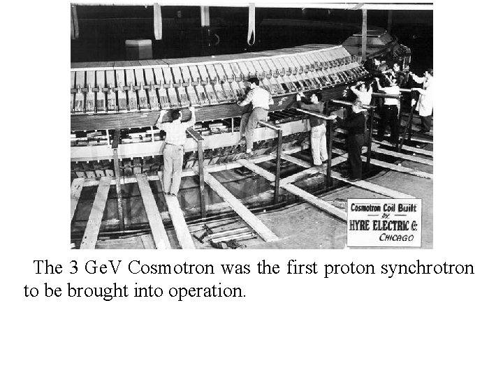 The 3 Ge. V Cosmotron was the first proton synchrotron to be brought into