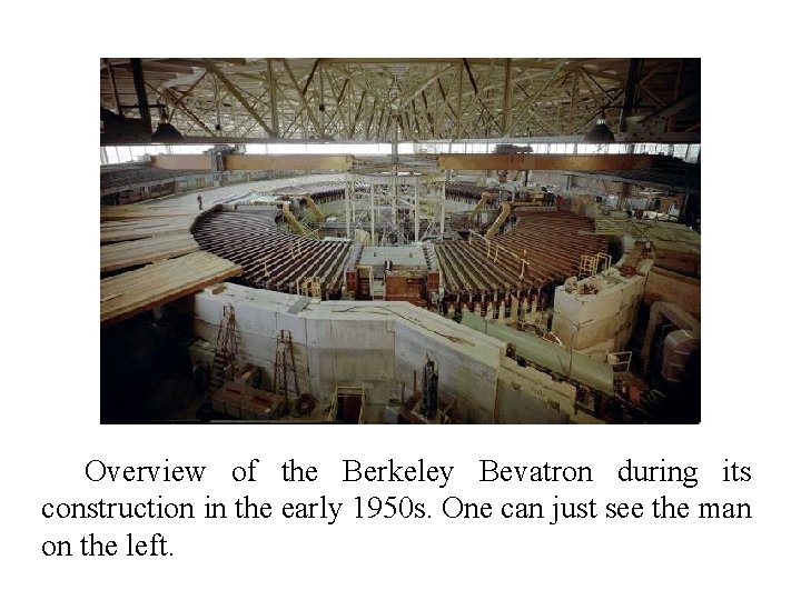 Overview of the Berkeley Bevatron during its construction in the early 1950 s. One