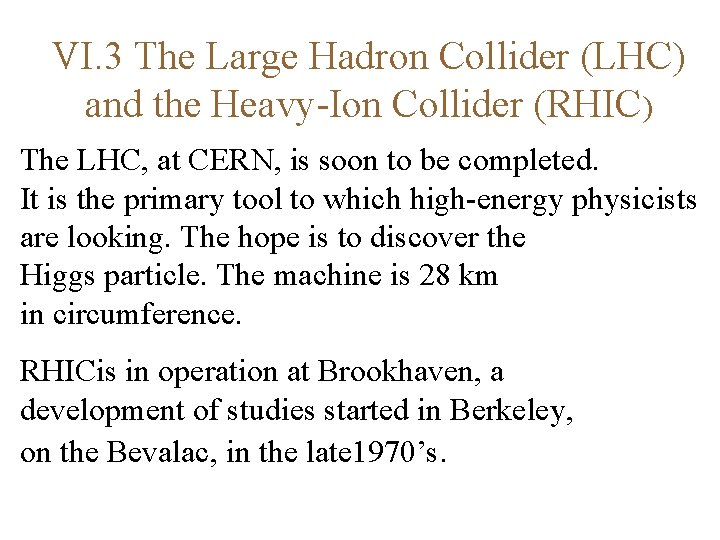 VI. 3 The Large Hadron Collider (LHC) and the Heavy-Ion Collider (RHIC) The LHC,