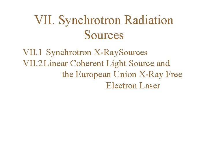 VII. Synchrotron Radiation Sources VII. 1 Synchrotron X-Ray. Sources VII. 2 Linear Coherent Light