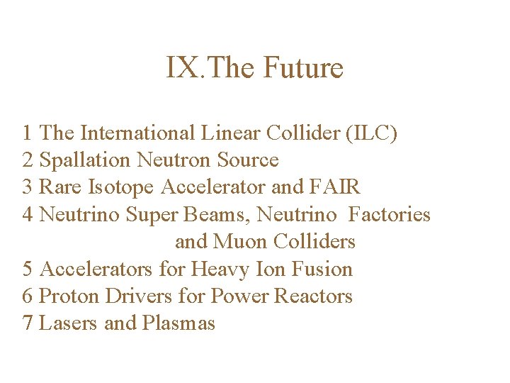 IX. The Future 1 The International Linear Collider (ILC) 2 Spallation Neutron Source 3