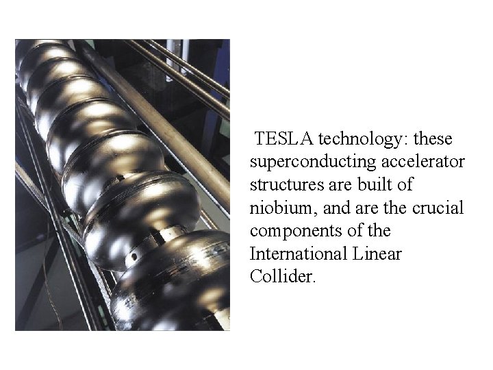 TESLA technology: these superconducting accelerator structures are built of niobium, and are the crucial