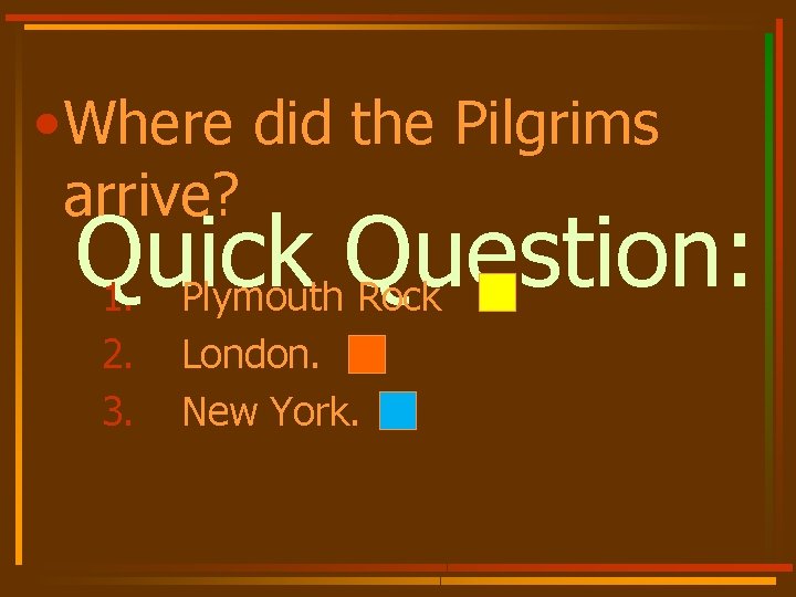  • Where did the Pilgrims arrive? Quick Question: 1. Plymouth Rock 2. 3.