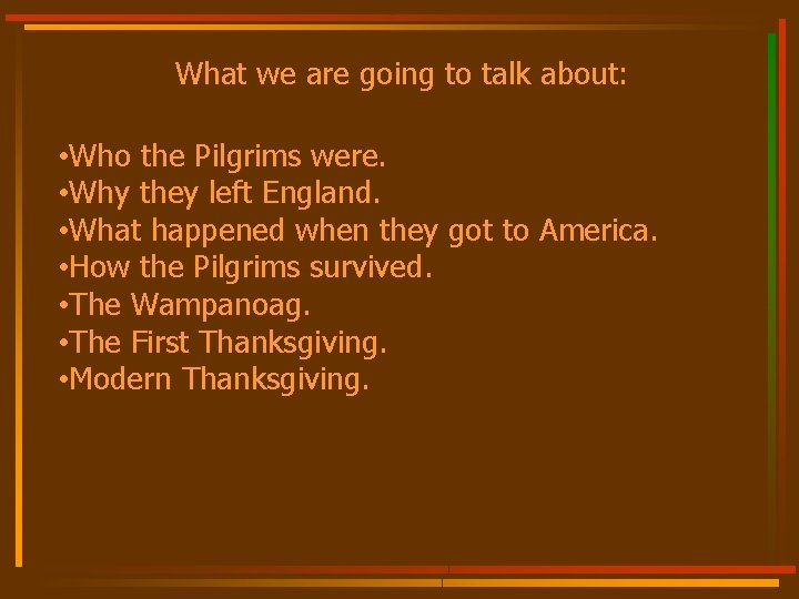 What we are going to talk about: • Who the Pilgrims were. • Why