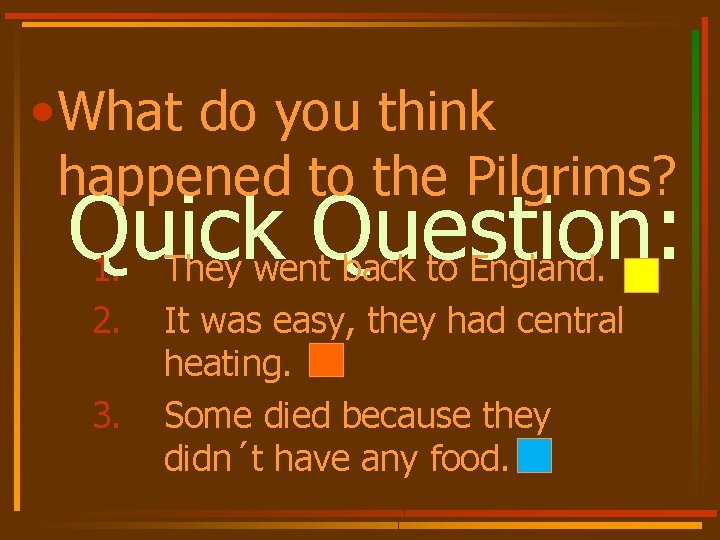  • What do you think happened to the Pilgrims? Quick Question: 1. They