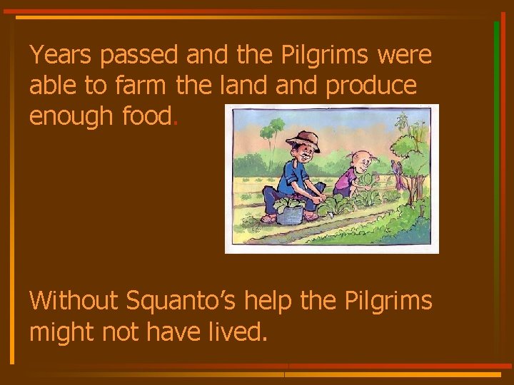 Years passed and the Pilgrims were able to farm the land produce enough food.