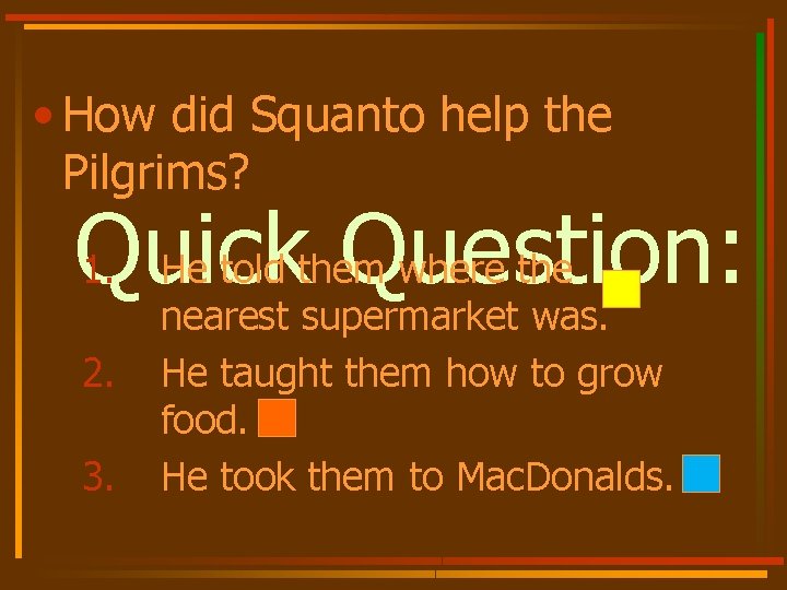  • How did Squanto help the Pilgrims? 1. He told them where the