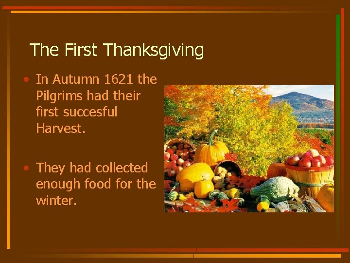 The First Thanksgiving • In Autumn 1621 the Pilgrims had their first succesful Harvest.