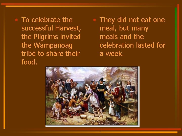  • To celebrate the successful Harvest, the Pilgrims invited the Wampanoag tribe to