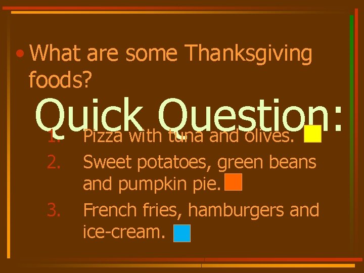  • What are some Thanksgiving foods? Quick Question: 1. Pizza with tuna and