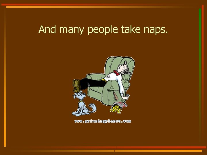 And many people take naps. 