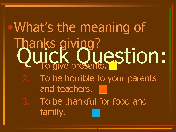  • What’s the meaning of Thanks giving? Quick Question: 1. To give presents.