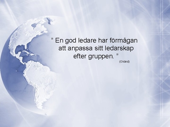 ” En god ledare har förmågan att anpassa sitt ledarskap efter gruppen. ” (Okänd)