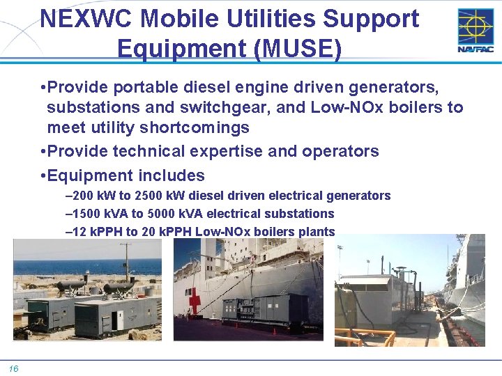 NEXWC Mobile Utilities Support Equipment (MUSE) • Provide portable diesel engine driven generators, substations