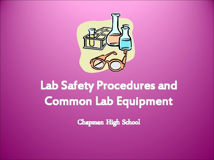 Lab Safety Procedures and Common Lab Equipment Chapman High School 