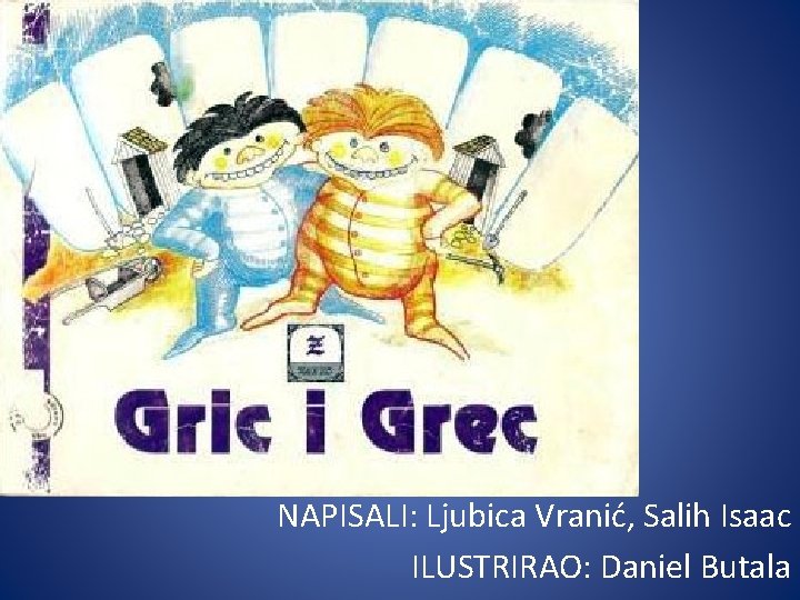 NAPISALI: Ljubica Vranić, Salih Isaac ILUSTRIRAO: Daniel Butala 