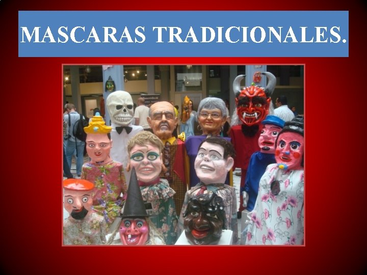 MASCARAS TRADICIONALES. MASCARAS TRADICIONALES.