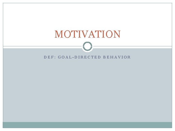 MOTIVATION DEF: GOAL-DIRECTED BEHAVIOR 