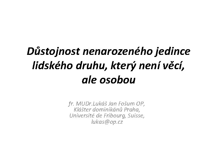 Důstojnost nenarozeného jedince lidského druhu, který není věcí, ale osobou fr. MUDr. Lukáš Jan