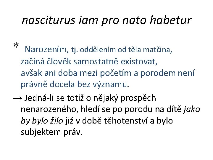 nasciturus iam pro nato habetur * Narozením, tj. oddělením od těla matčina, začíná člověk