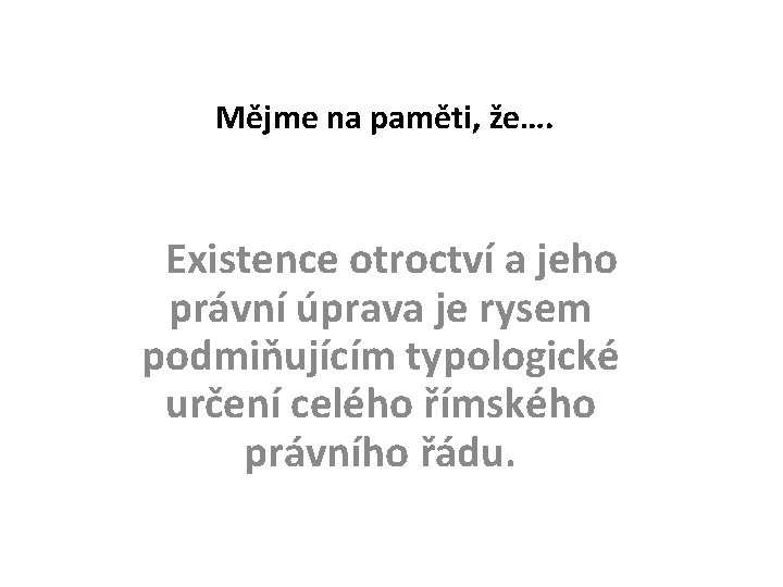 Mějme na paměti, že…. Existence otroctví a jeho právní úprava je rysem podmiňujícím typologické