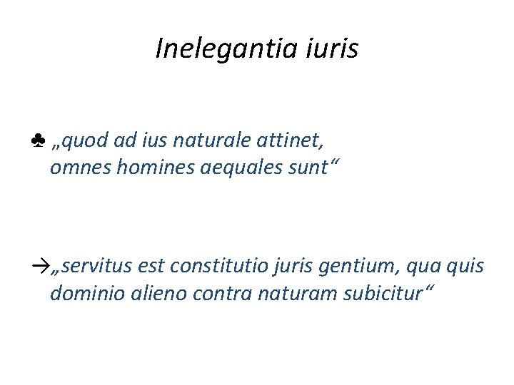 Inelegantia iuris ♣ „quod ad ius naturale attinet, omnes homines aequales sunt“ →„servitus est