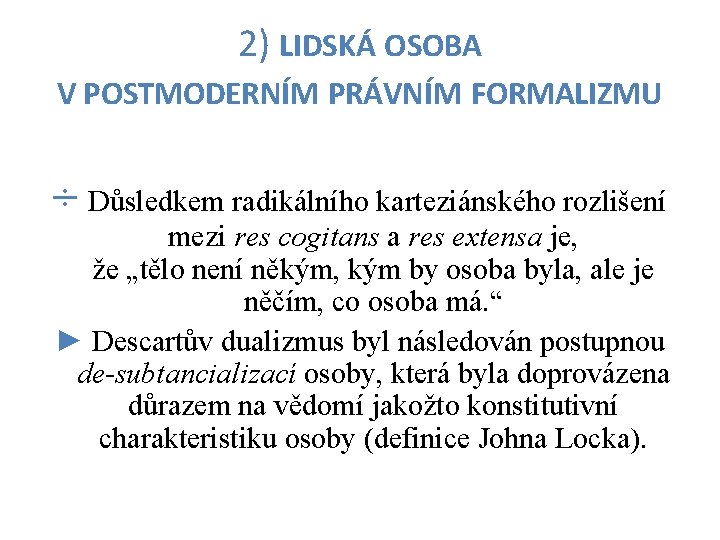 2) LIDSKÁ OSOBA V POSTMODERNÍM PRÁVNÍM FORMALIZMU ÷ Důsledkem radikálního karteziánského rozlišení mezi res