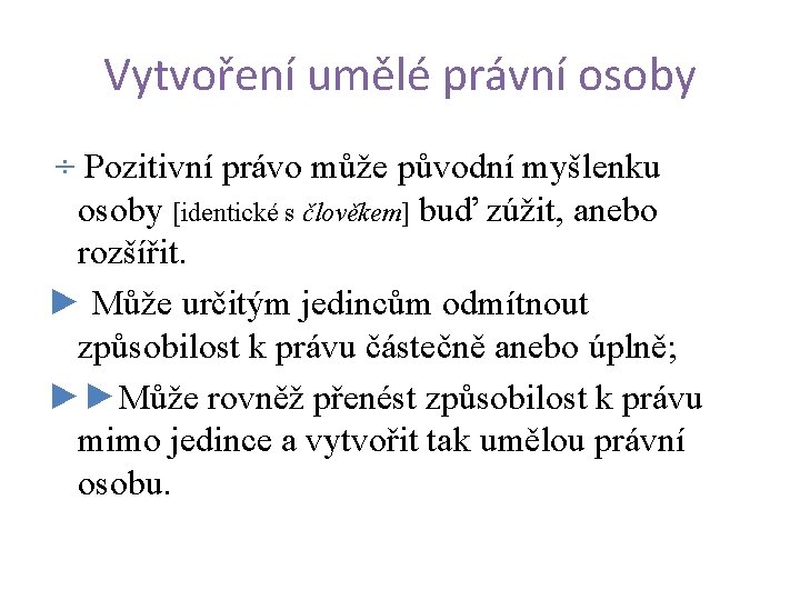 Vytvoření umělé právní osoby ÷ Pozitivní právo může původní myšlenku osoby [identické s člověkem]