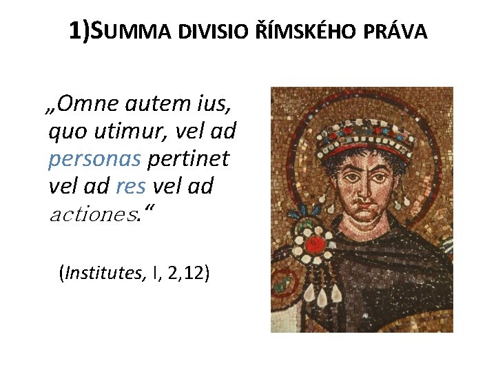 1)SUMMA DIVISIO ŘÍMSKÉHO PRÁVA „Omne autem ius, quo utimur, vel ad personas pertinet vel