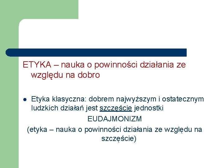 ETYKA – nauka o powinności działania ze względu na dobro Etyka klasyczna: dobrem najwyższym