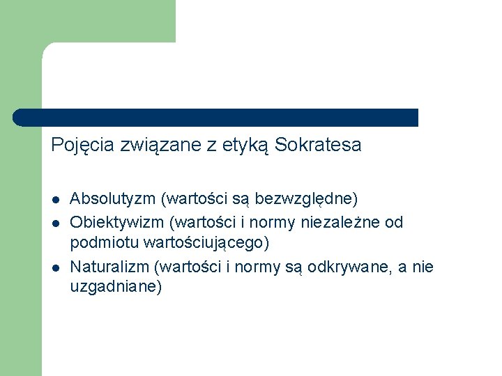 Pojęcia związane z etyką Sokratesa l l l Absolutyzm (wartości są bezwzględne) Obiektywizm (wartości