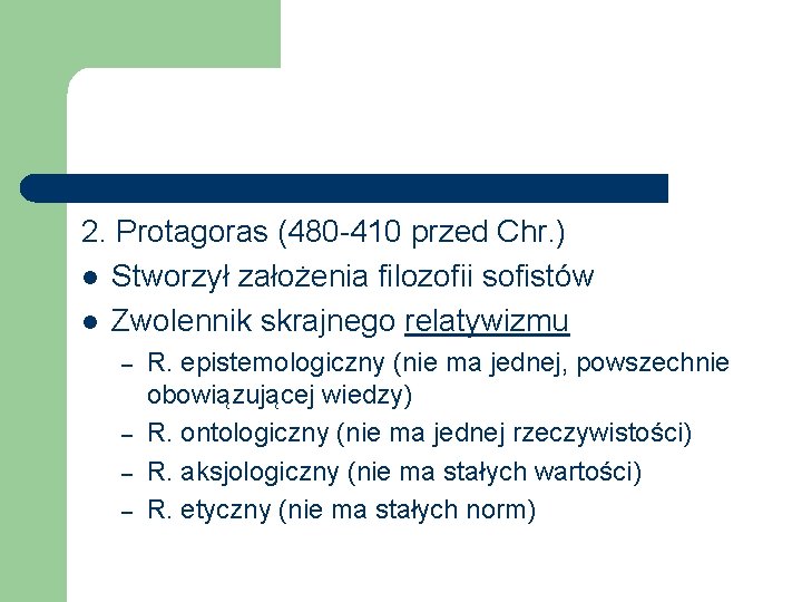 2. Protagoras (480 -410 przed Chr. ) l Stworzył założenia filozofii sofistów l Zwolennik