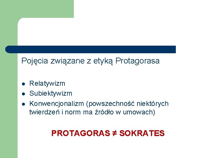 Pojęcia związane z etyką Protagorasa l l l Relatywizm Subiektywizm Konwencjonalizm (powszechność niektórych twierdzeń