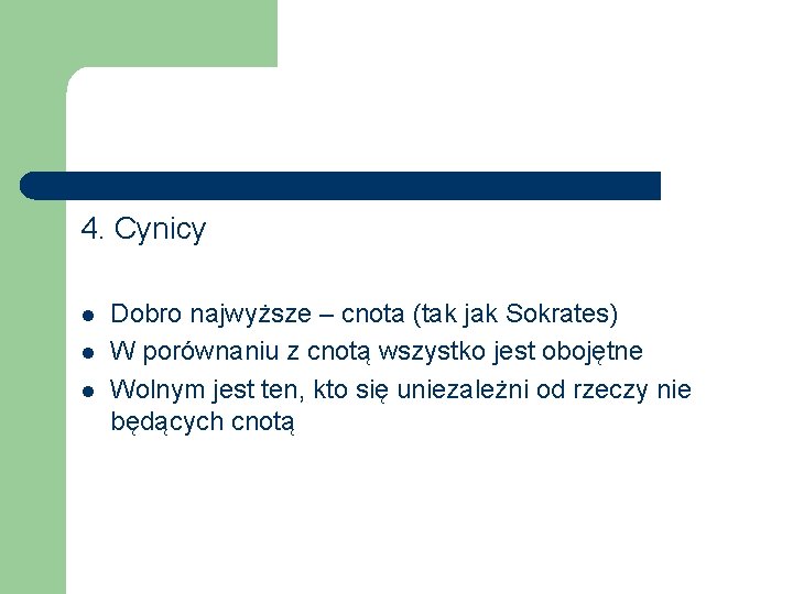 4. Cynicy l l l Dobro najwyższe – cnota (tak jak Sokrates) W porównaniu